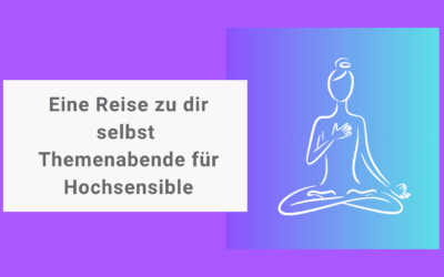 Eine Reise zu dir selbst – Themenabende für Hochsensible